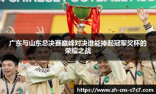 广东与山东总决赛巅峰对决谁能捧起冠军奖杯的荣耀之战